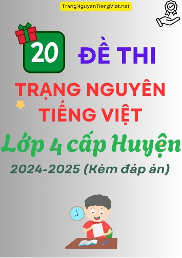 20 Đề Thi Trạng Nguyên Tiếng Việt Lớp 4 Cấp Huyện 2024-2025 (Kèm Đáp Án)