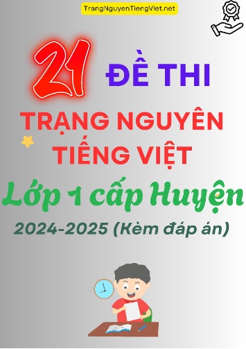 21 Đề Thi Trạng Nguyên Tiếng Việt Lớp 1 Cấp Huyện 2024-2025 (Kèm Đáp Án)