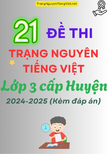 21 Đề Thi Trạng Nguyên Tiếng Việt Lớp 3 Cấp Huyện 2024-2025 (Kèm Đáp Án)