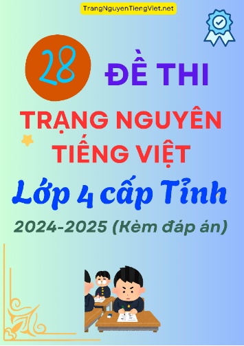 28 Đề Thi Trạng Nguyên Tiếng Việt Lớp 4 Cấp Tỉnh 2024-2025 (Kèm Đáp Án)